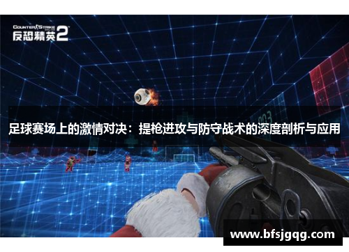 足球赛场上的激情对决：提枪进攻与防守战术的深度剖析与应用