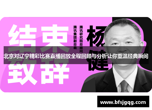北京对辽宁精彩比赛直播回放全程回顾与分析让你重温经典瞬间